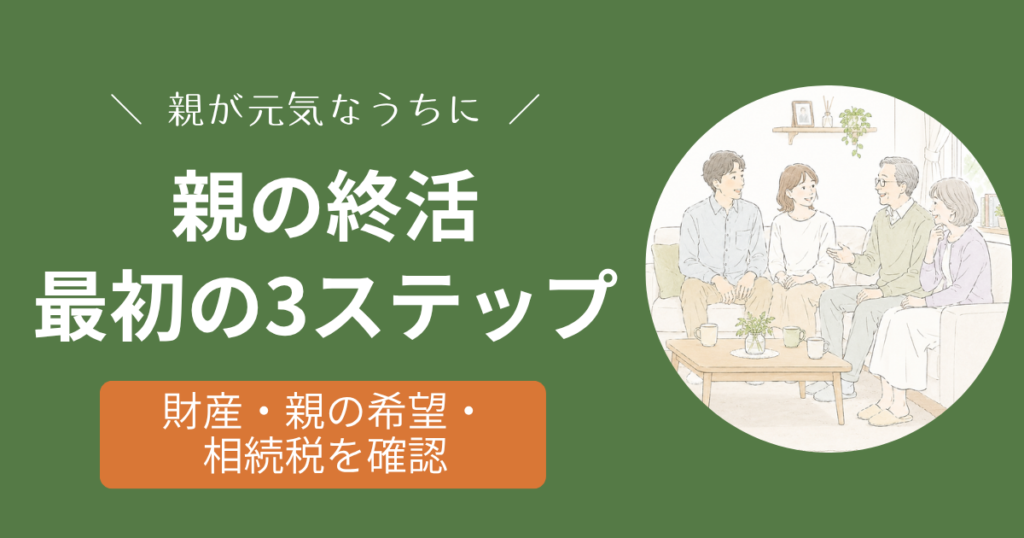 親の終活で財産・親の希望・相続税を確認する3つのステップ